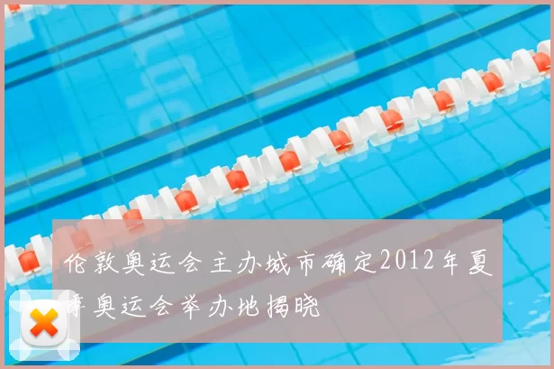 伦敦奥运会主办城市确定2012年夏季奥运会举办地揭晓