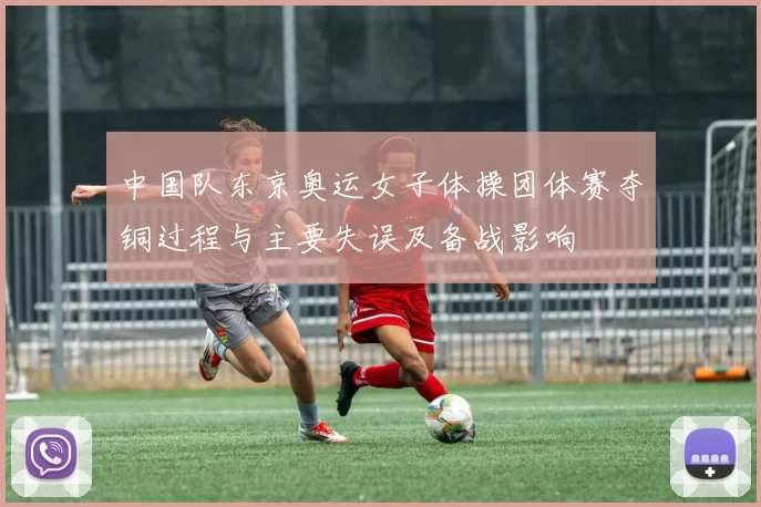 中国队东京奥运女子体操团体赛夺铜过程与主要失误及备战影响