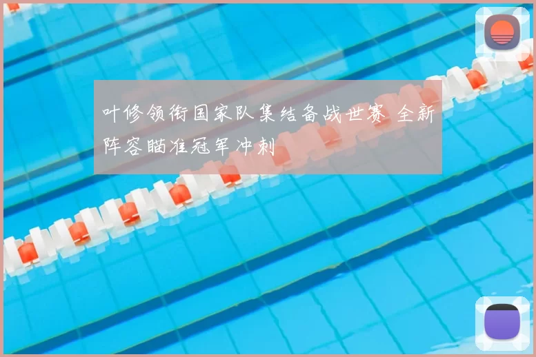 叶修领衔国家队集结备战世赛 全新阵容瞄准冠军冲刺